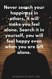No person is every truly alone. 62 Inspiring Being Alone Quotes To Fight The Feeling Of Loneliness