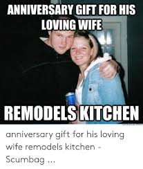 Here are some latest anniversary meme for husband that you can send to your husband, wife, loved ones or friends to make their day memorable and smiling. Anniversary Gift For His Loving Wife Remodelskitchen Uickmeme Com Anniversary Gift For His Loving Wife Remodels Kitchen Scumbag Wife Meme On Me Me