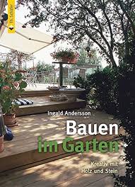 Wir bieten ein beratungsgespräch an und gehen dabei auf ihre bedürfnisse als auch auf die örtlichen gegebenheiten ein. Bauen Im Garten Kreativ Mit Holz Und Stein Holzwerken Andersson Ingald Muller Peter Amazon De Bucher