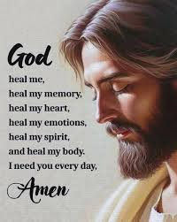 God heal me, heal my memory, heal my heart, heart, heal my emotions, heal  my spirit, and heal my body. I need you every day, Amen
