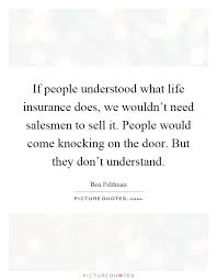 Licensing requires taking an insurance course to understand the number of insurance classes available and the legal obligations of the seller. If People Understood What Life Insurance Does We Wouldn T Need Salesmen To Sell It People Life Insurance Quotes Life Insurance Facts Life Insurance Marketing