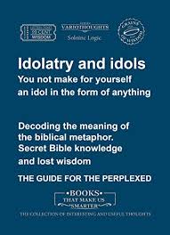 Idolatry And Idols You Not Make For Yourself An Idol In The Form Of Anything Decoding
