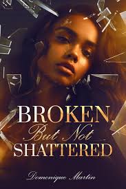 Broken...But Not Shattered eBook by Domonique Martin