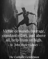 Virtue Demands Courage Constant Effort And Above All Help From On High St John Marie Vianney Catholic Quotes Catholic Gentleman Catholic