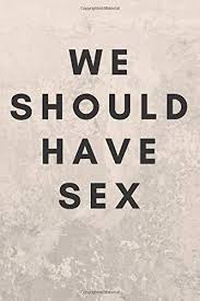 Get great gifts for your loved ones! We Should Have Sex Sexual Notebook Sex Gift Relationships Couples Desire Love 110 Pages Blank 6 X 9 Sexual Gifts Gifts Sexual 9781797960807 Amazon Com Books