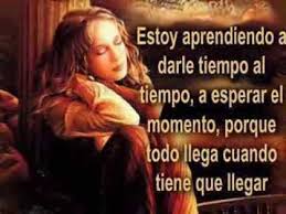 Dale Tiempo Al Tiempo Todo Llegara Paciencia Frases Imagenes Para Estados Frases Sabias