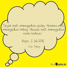 Orang yang baik akan meninggalkan nama baik dan orang jahat akan meninggalkan nama buruk yang tercemar Gajah Mati Meninggalkan Quotes Writings By Evin Tobing Yourquote