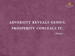 Success in the affairs of life often serves to hide one's abilities, whereas adversity frequently gives one an opportunity to. Horace Famous Quote Adversity Reveals Genius Prosperity Conceals It