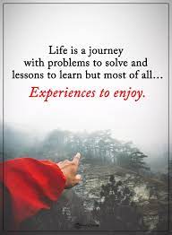 Every experience will bring life lessons that are sure to be different from the other. Life Is A Journey With Problems To Solve And Lessons To Learn But Most Of All Experience To En Life Lesson Quotes Positive Quotes Health Inspirational Quotes