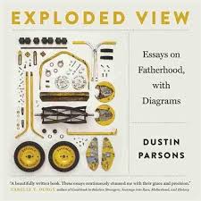 There are few things in this world i love more than a really great nonfiction book. Exploded View Essays On Fatherhood With Diagrams Crux The Georgia Series In Literary Nonfiction Ser Parsons Dustin 9780820352879 Amazon Com Books