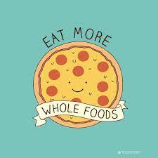 Funny Pun Eat More Whole Foods Pizza Food Humor Whole Food Recipes Pizza Funny Pizza Jokes