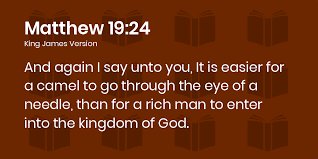 Needle was a small gate and a wall kingdom that was used commonly for camels to enter and exit. Bible Verses About Rich Man Entering Heaven King James Version Kjv