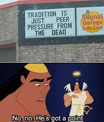 He's got a point is a recent meme used to indicate that a participant in a conversation or a thread discussion has made a very valid point. Tradition No No He S Got A Point Funny Relatable Memes Really Funny Memes Stupid Funny Memes