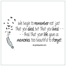 We Begin To Remember Not Just That You Died Forgotten Quotes Grieving Quotes Sympathy Quotes