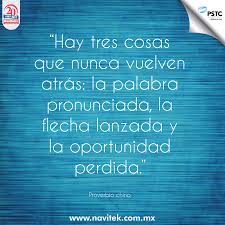 Hay Tres Cosas Que Nunca Vuelven Atras La Palabra Pronunciada La Flecha Lanzada Y La Oportunidad Perdida P Palabras Frases Inspiradoras Videos De Motivacion