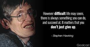 Stephen hawking quotes about life we create history by our observation, rather than history creating us. Top 13 Stephen Hawking Quotes To Inspire You To Think Bigger Goalcast