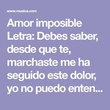 Amor Imposible Letra Debes Saber Desde Que Te Marchaste Me Ha Seguido Este Dolor Yo No Puedo Entender Por Que Nunca F En 2020 Letras Dejar De Pensar Letra De Amor