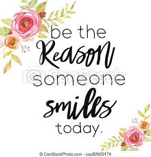 Be the reason someone smiles. Quote Be The Reason Someone Smiles Today On White Quote Be The Reason Someone Smiles Today High Quality Image Canstock