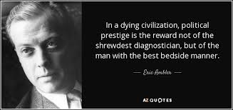 Eric Ambler quote: In a dying civilization, political prestige is the  reward not...