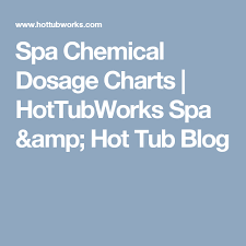 Spa Chemical Dosage Charts Hottubworks Spa Hot Tub Blog