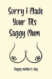 Mothers Day Gifts : Sorry I Made Your Tits Saggy Mum: Gifts For Mom On  Mothers Day | Funny Personalized Notebook For Mom, Grandma, From Son and  Daughter.: Publishing, Rihana: 9798410460583: Amazon.com: Books