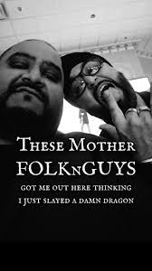 Every time I see them, I feel like I just came back from battle and slayed  a dragon, saving my kingdom and now need a celebratory drink to praise my  conquest!!! ⚔️🐉🥃, These #MotherFolknGuys 🔥🔥🔥