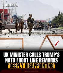 A UK minister said comments by US President Donald Trump suggesting NATO allies stayed off the front lines in Afghanistan were “deeply disappointing,” stressing that many European soldiers died alongside US forces.