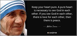 For they shall see god. Mother Teresa Quote Keep Your Heart Pure A Pure Heart Is Necessary To