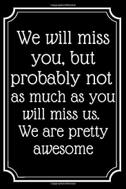 By theodore may, cio | when coaching executives who have to deliver. We Will Miss You But Probably Not As Much As You Will Miss Us We Are Pretty Awesome Lined Journal Funny Gag Gifts For Men And Women Office Gifts Coworker Gag Book Coworker Notebook Funny