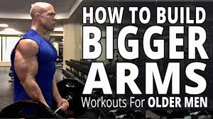 how to build bigger arms workouts for older men biceps triceps and forearms workout