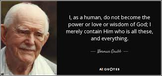 Norman Grubb quote: I, as a human, do not become the power or...