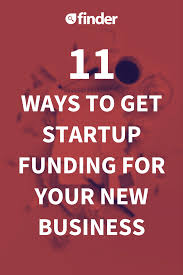 11 Ways To Get Startup Funding For Your New Business Startup Funding Small Business Success Small Business Start Up