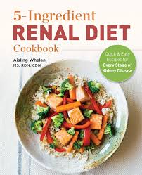 5 Ingredient Renal Diet Cookbook Quick And Easy Recipes For Every Stage Of Kidney Disease Whelan Ms Rdn Cdn Aisling 9781646115198 Amazon Com Books