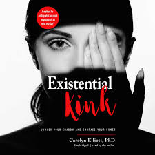 Existential Kink: Unmask Your Shadow and Embrace Your Power; A Method for  Getting What You Want by Getting Off on What You Dont: Carolyn Elliott: ...