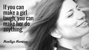 Quotes source you make me laugh when i m not even in the mood to smile sweet quotescute make her laugh quote to make her smile make her smile quotes quote addicts. Marilyn Monroe Quote If You Can Make A Girl Laugh You Can Make