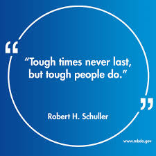 Whether it's unemployment, poor health, loneliness, fear or anything else that blocks your success, you can turn your negative into a positive. Usmbda On Twitter Robert H Schuller Once Said Tough Times Never Last But Tough People Do Whatever The Bad Situation Right Now It Will Just Pass By Don T Just Give Up Https T Co L29zapx0sq