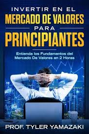 Invertir En El Mercado De Valores Para Principiantes Libro En Espanol Spanish Book Ebook By Prof Tyler Yamazaki Rakuten Kobo En 2020 Mercado De Valores Libros En Espanol Libros De Finanzas
