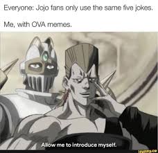 Everyone Jojo Fans Only Use The Same Five Jokes Me With Ova Memes Allow Me To Introduce Myself Ifunny Jojo Bizarre Jojo S Bizarre Adventure Jojo