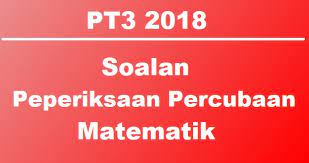 5 (c) ujian matematik diadakan di dewan sekolah bermula dari 11.45 pagi hingga 1.45 petang. Koleksi Soalan Percubaan Matematik Pt3 2018 Jawapan Bumi Gemilang