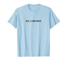 Take A Compliment T Shirt No Need To Be Self Deprecating All The Time Just Say Thank You More Colors Available Through Patriotic Shirts Meme Shirt T Shirt