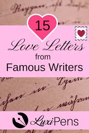 Here are two of their famous love letters. 15 Love Letters From Famous Writers Luxipens