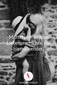 Muttersein Ist Eine Liebesgeschichte Die Niemals Endet Unbekannt Zitate Weisheiten Und Spruche Liebe Mama Unbekannt Zitate Mutter Zitate Mama Zitate