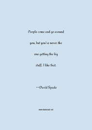 These quotes aren't mine, put that in your mind. David Spade Quote People Come And Go Around You But You Re Never The One Getting The Big Stuff I Like That Stuff I Like Quotes