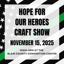BLAIR COUNTY .. ALTOONA, PA NOVEMBER 15, 2025 HOPE FOR OUR HEROES CRAFT  SHOW BLAIR COUNTY CONVENTION CENTER HAYLIE.BROWN18@GMAIL.COM "I am hosting  the Hope For Our Heroes Craft Show