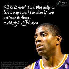 All Kids Need Is A Little Help A Little Hope And Somebody Who Believes In Them Magic Johnson Quotes Children Magic Magic Johnson Quotes For Kids Johnson