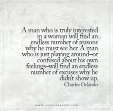 A Man Who Is Truly Interested In A Woman Will Find An Endless Number Of Reasons Why He Must See Her A Man Who Is Just Woman Quotes Quotes Relationship Quotes