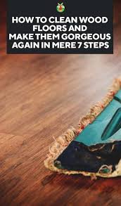 How To Clean Wood Floors And Make Them Gorgeous Again In 7 Steps Cleaning Wood Floors Cleaning Wood Wood Floors
