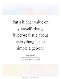 Put A Higher Value On Yourself Being Hyper Realistic About Picture Quotes
