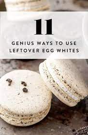 11 Genius Ways To Use Leftover Egg Whites Leftover Egg Whites Egg White Recipes Dessert Recipe Using Egg Whites