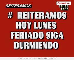Tampoco lo es querer más de estos días de relajo para salir a. Reiteramos Hoy Lunes Feriado Siga Durmiendo Placas Rojas Tv